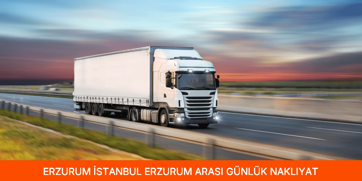 İstanbul Erzurum Arası Günlük Nakliyat